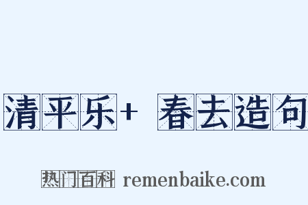 清平乐+春去造句是什么意思的图片